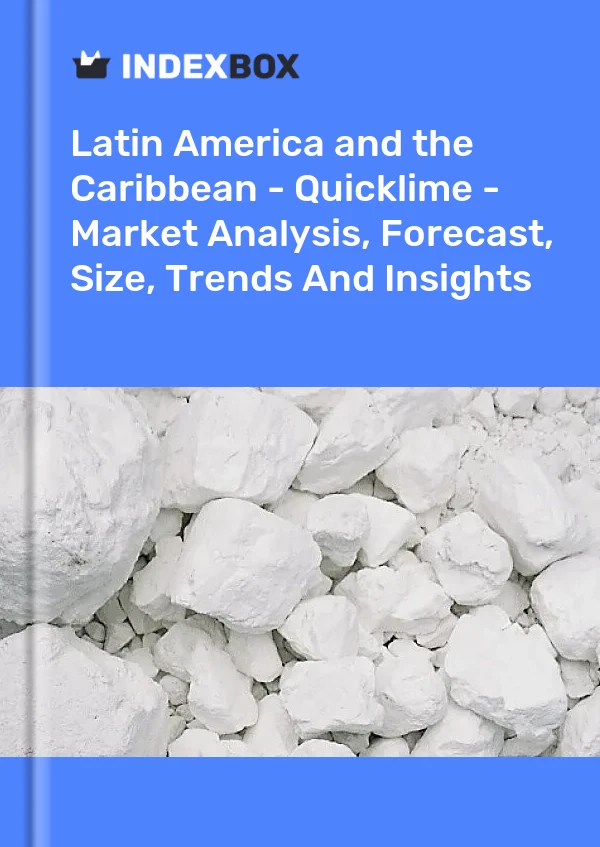 Report Latin America and the Caribbean - Quicklime - Market Analysis, Forecast, Size, Trends and Insights for 499$
