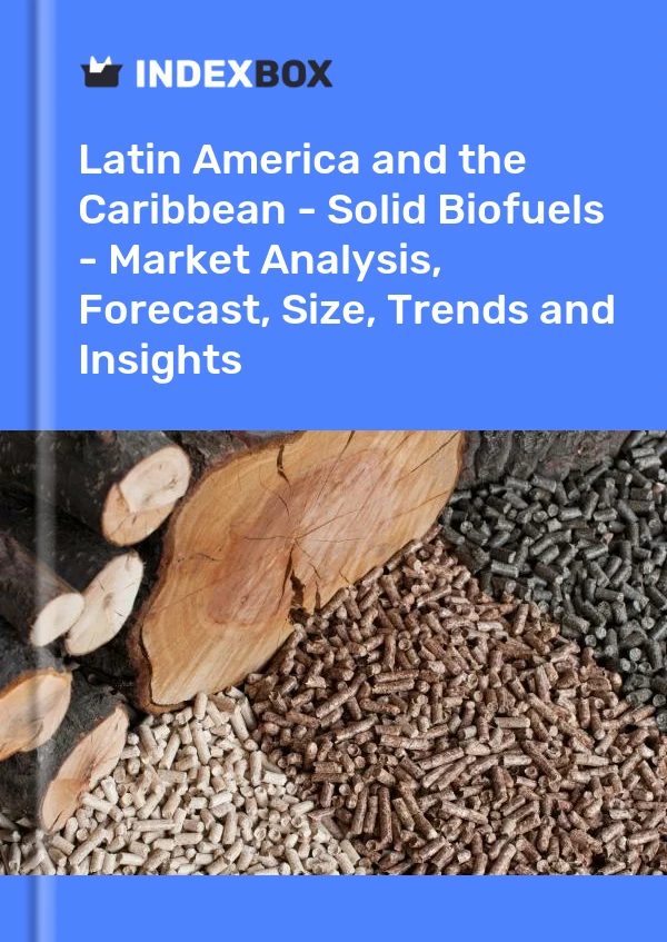 报告 拉丁美洲和加勒比地区 - 固体生物燃料 - 市场分析、预测、规模、趋势和见解 for 499$