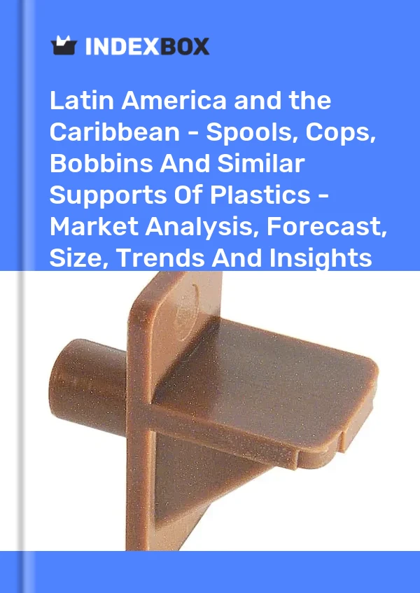 Report Latin America and the Caribbean - Spools, Cops, Bobbins and Similar Supports of Plastics - Market Analysis, Forecast, Size, Trends and Insights for 499$