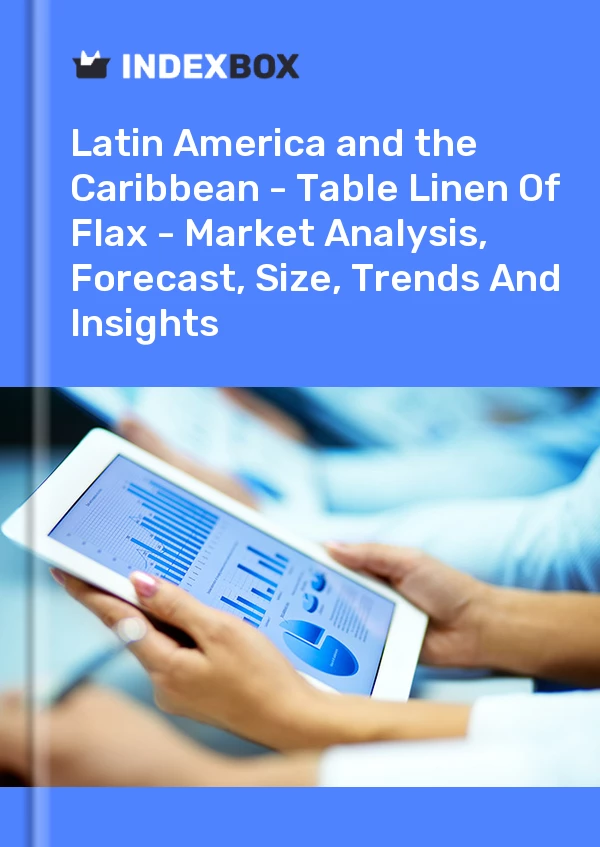 Report Latin America and the Caribbean - Table Linen of Flax - Market Analysis, Forecast, Size, Trends and Insights for 499$