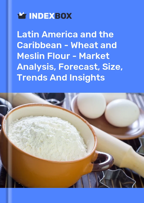 Report Latin America and the Caribbean - Wheat and Meslin Flour - Market Analysis, Forecast, Size, Trends and Insights for 499$