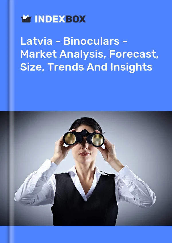 Report Latvia - Binoculars - Market Analysis, Forecast, Size, Trends and Insights for 499$