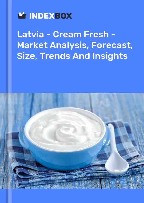 Latvia - Cream Fresh - Market Analysis, Forecast, Size, Trends And Insights