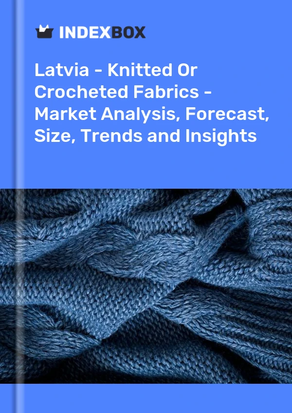 Report Latvia - Knitted or Crocheted Fabrics - Market Analysis, Forecast, Size, Trends and Insights for 499$