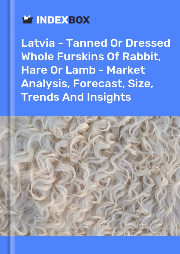Report Latvia - Tanned or Dressed Whole Furskins of Rabbit, Hare or Lamb - Market Analysis, Forecast, Size, Trends and Insights for 499$