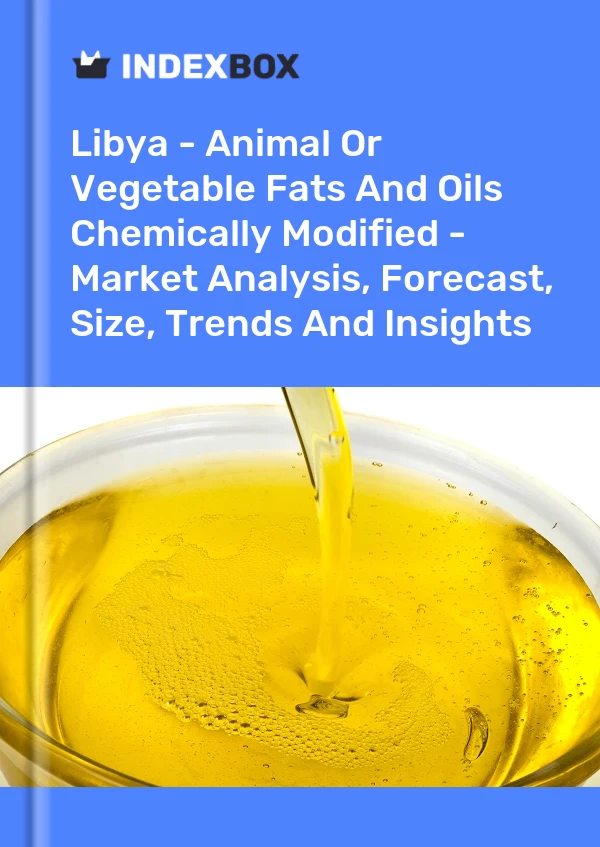 Libya - Animal Or Vegetable Fats And Oils Chemically Modified - Market Analysis, Forecast, Size, Trends And Insights