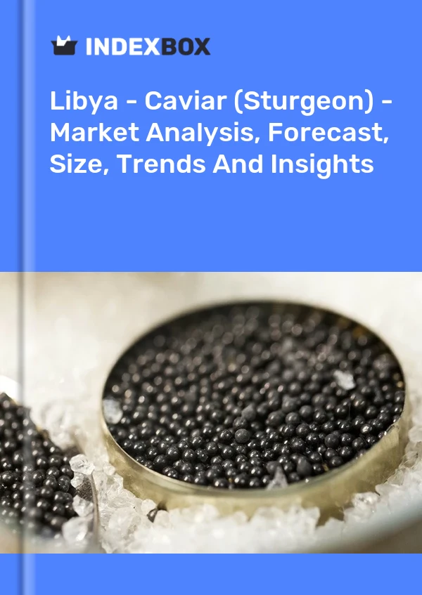 Report Libya - Caviar (Sturgeon) - Market Analysis, Forecast, Size, Trends and Insights for 499$