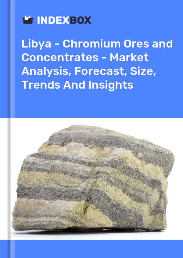 Report Libya - Chromium Ores and Concentrates - Market Analysis, Forecast, Size, Trends and Insights for 499$
