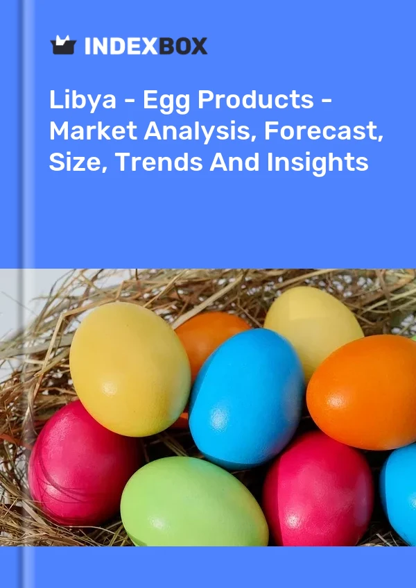报告 利比亚 - 蛋制品 - 市场分析、预测、规模、趋势和见解 for 499$