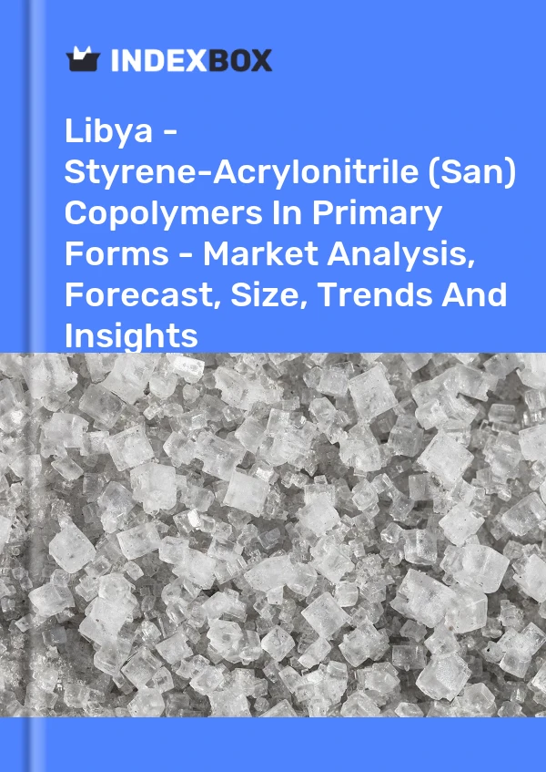 Libya - Styrene-Acrylonitrile (San) Copolymers In Primary Forms - Market Analysis, Forecast, Size, Trends And Insights