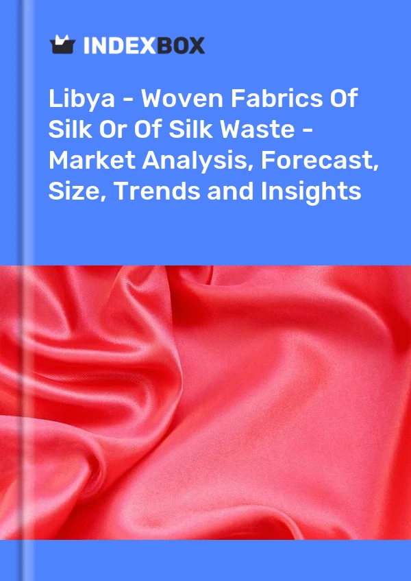 Libya - Woven Fabrics Of Silk Or Of Silk Waste - Market Analysis, Forecast, Size, Trends and Insights