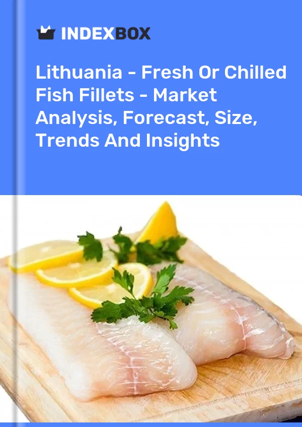 Report Lithuania - Fresh or Chilled Fish Fillets - Market Analysis, Forecast, Size, Trends and Insights for 499$