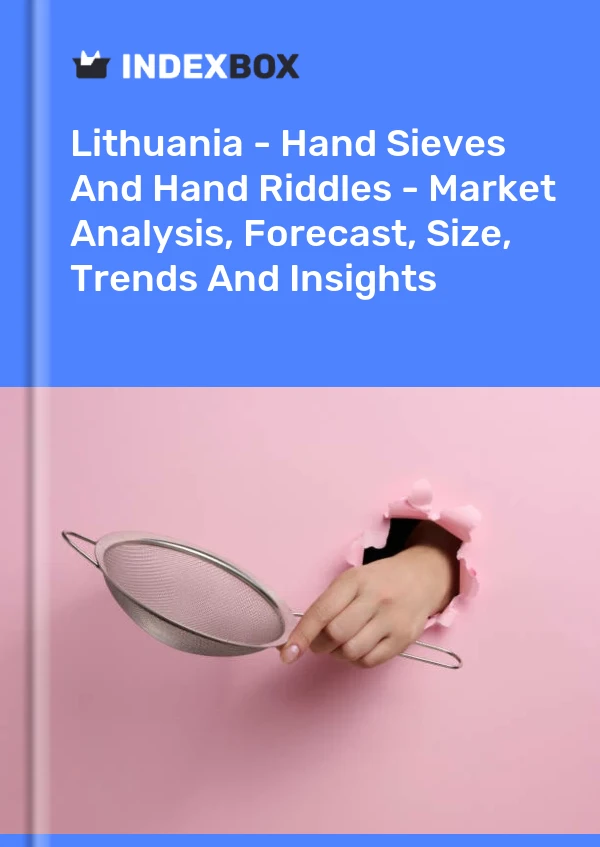 Report Lithuania - Hand Sieves and Hand Riddles - Market Analysis, Forecast, Size, Trends and Insights for 499$