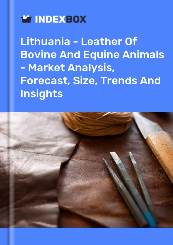 Report Lithuania - Leather of Bovine and Equine Animals - Market Analysis, Forecast, Size, Trends and Insights for 499$