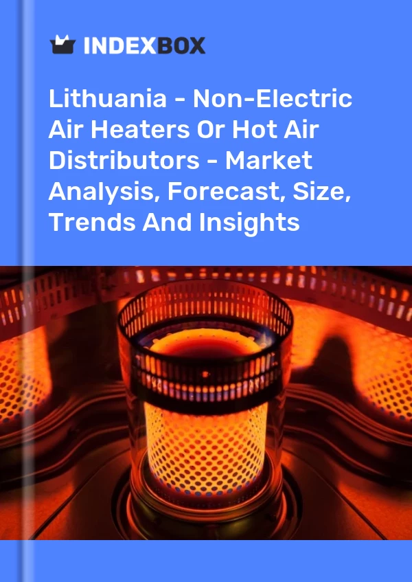 Report Lithuania - Non-Electric Air Heaters or Hot Air Distributors - Market Analysis, Forecast, Size, Trends and Insights for 499$