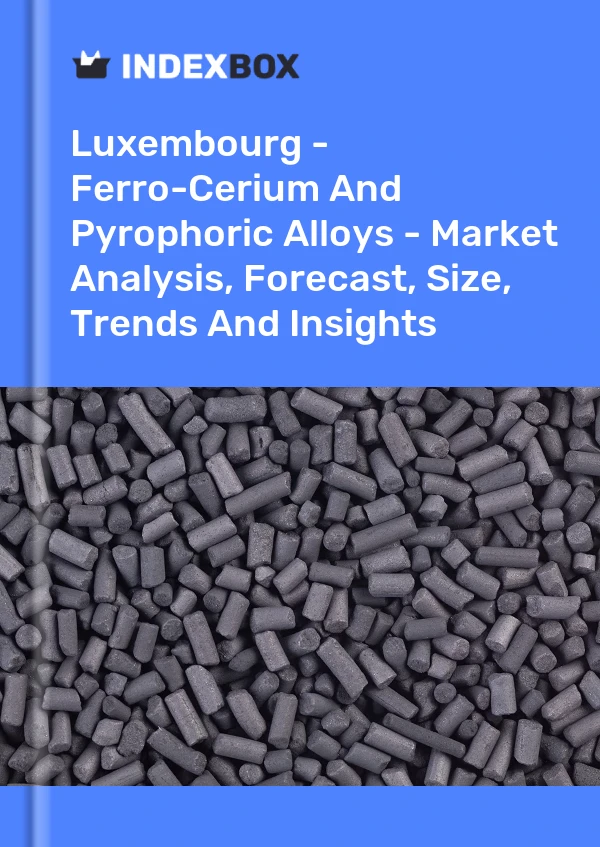 Report Luxembourg - Ferro-Cerium and Pyrophoric Alloys - Market Analysis, Forecast, Size, Trends and Insights for 499$