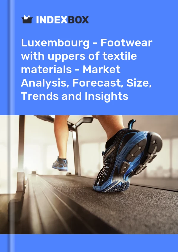 Report Luxembourg - Footwear with uppers of textile materials - Market Analysis, Forecast, Size, Trends and Insights for 499$