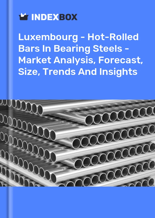报告 卢森堡 - 轴承钢中的热轧棒材 - 市场分析、预测、规模、趋势和见解 for 499$