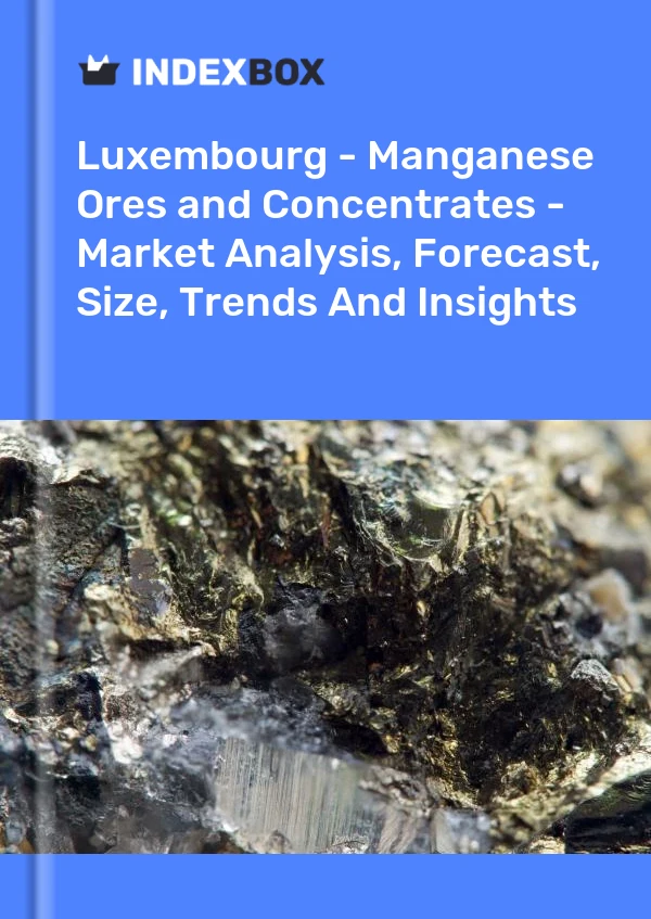 Luxembourg - Manganese Ores and Concentrates - Market Analysis, Forecast, Size, Trends And Insights