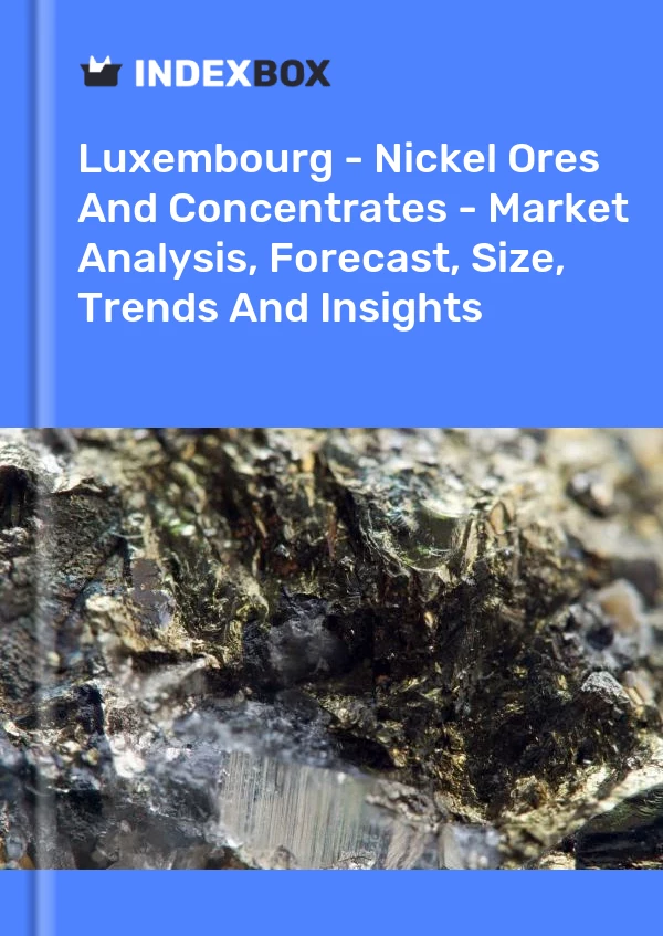 Report Luxembourg - Nickel Ores and Concentrates - Market Analysis, Forecast, Size, Trends and Insights for 499$