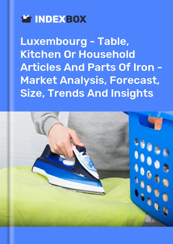 Report Luxembourg - Table, Kitchen or Household Articles and Parts of Iron - Market Analysis, Forecast, Size, Trends and Insights for 499$