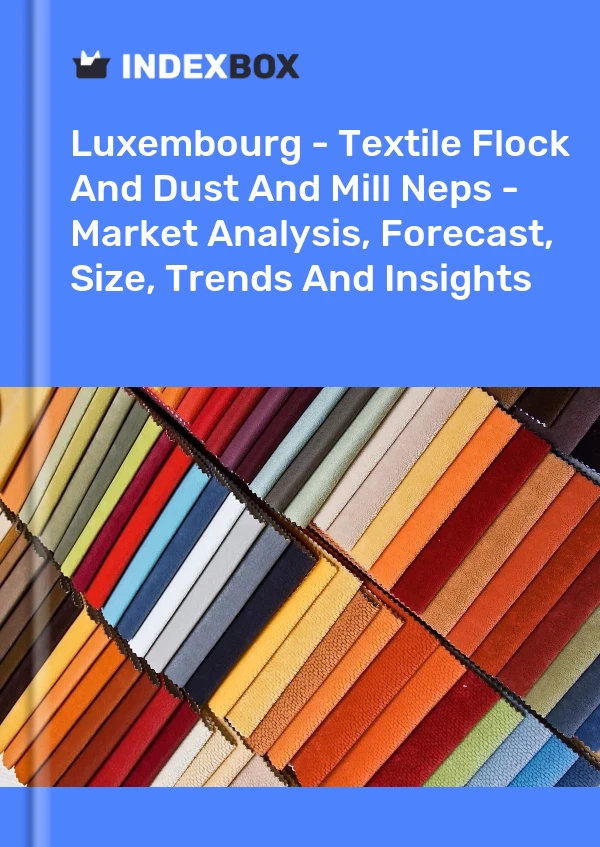Report Luxembourg - Textile Flock and Dust and Mill Neps - Market Analysis, Forecast, Size, Trends and Insights for 499$
