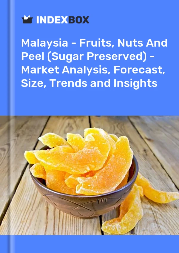 报告 马来西亚 - 水果、坚果和果皮（糖渍） - 市场分析、预测、规模、趋势和见解 for 499$