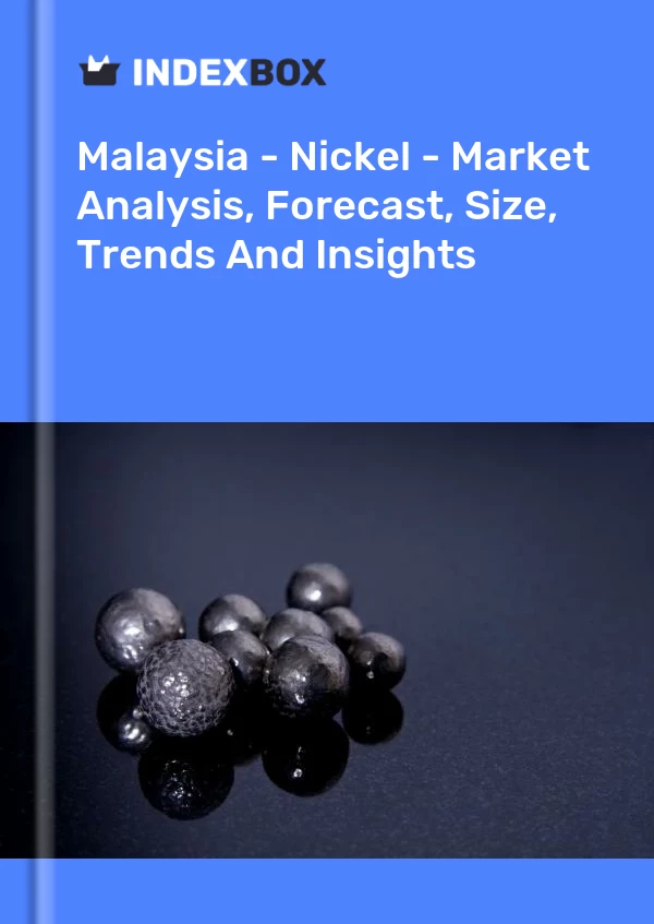 报告 马来西亚 - 镍 - 市场分析、预测、规模、趋势和见解 for 499$