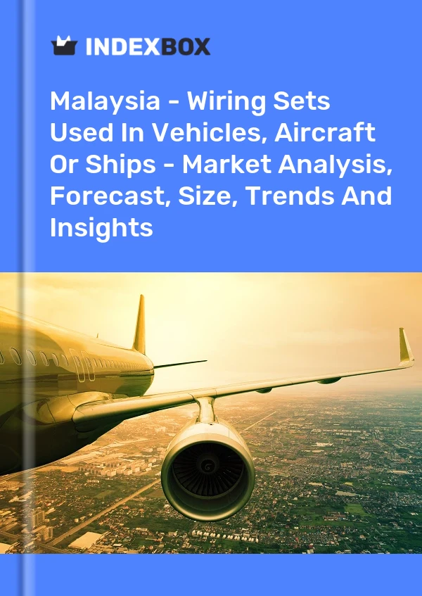 Report Malaysia - Wiring Sets Used in Vehicles, Aircraft or Ships - Market Analysis, Forecast, Size, Trends and Insights for 499$