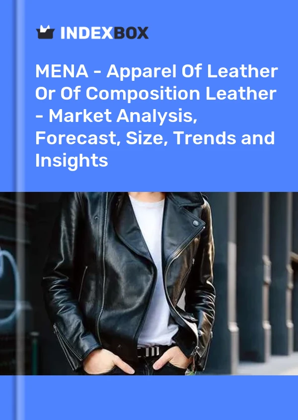 Report MENA - Apparel of Leather or of Composition Leather - Market Analysis, Forecast, Size, Trends and Insights for 499$