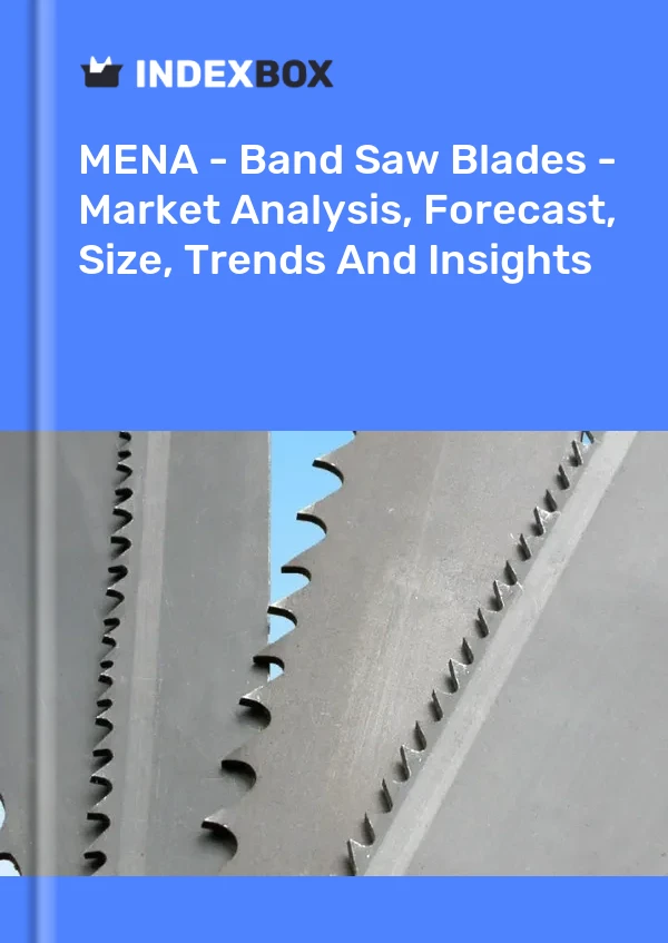 Report MENA - Band Saw Blades - Market Analysis, Forecast, Size, Trends and Insights for 499$