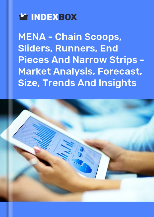 Report MENA - Chain Scoops, Sliders, Runners, End Pieces and Narrow Strips - Market Analysis, Forecast, Size, Trends and Insights for 499$