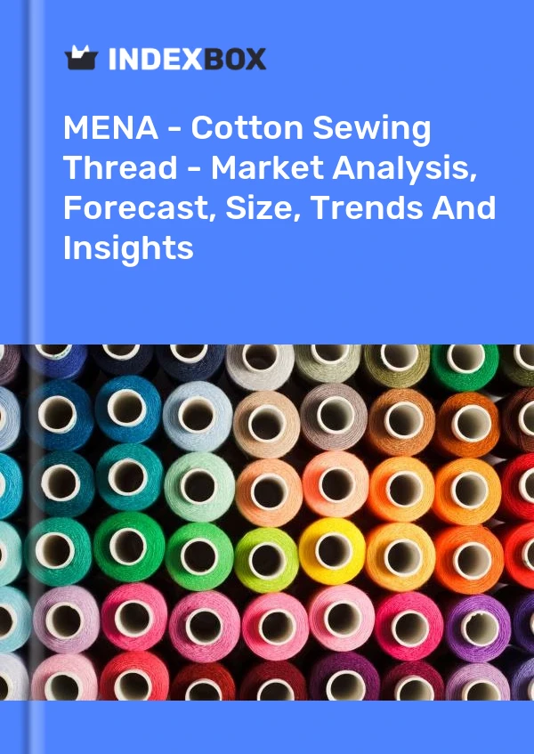 Report MENA - Cotton Sewing Thread - Market Analysis, Forecast, Size, Trends and Insights for 499$