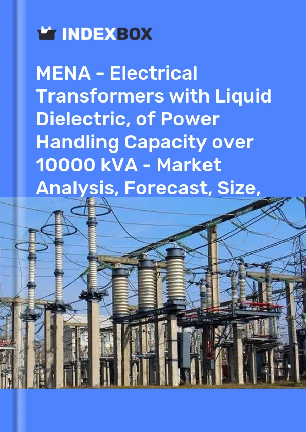 报告 中东和北非 - 电力处理能力超过 10000 kVA 的带液体电介质的电力变压器 - 市场分析、预测、规模、趋势和见解 for 499$