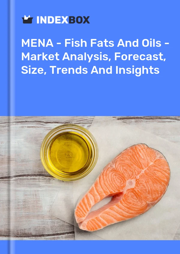 Report MENA - Fish Fats and Oils - Market Analysis, Forecast, Size, Trends and Insights for 499$