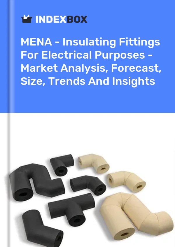 Report MENA - Insulating Fittings for Electrical Purposes - Market Analysis, Forecast, Size, Trends and Insights for 499$