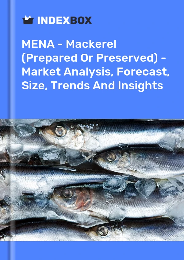 Report MENA - Mackerel (Prepared or Preserved) - Market Analysis, Forecast, Size, Trends and Insights for 499$