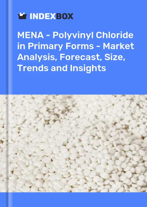 Report MENA - Polyvinyl Chloride in Primary Forms - Market Analysis, Forecast, Size, Trends and Insights for 499$