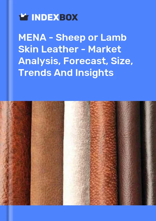 Report MENA - Sheep or Lamb Skin Leather - Market Analysis, Forecast, Size, Trends and Insights for 499$