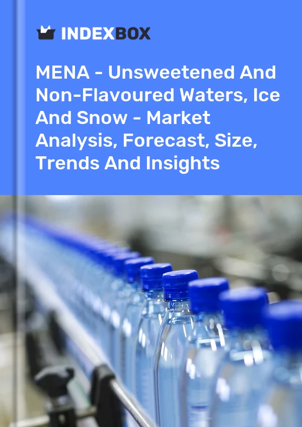 报告 中东和北非 - 不加糖和无味的水、冰和雪 - 市场分析、预测、规模、趋势和见解 for 499$