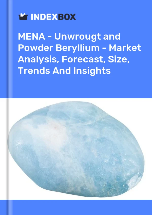 Report MENA - Unwrougt and Powder Beryllium - Market Analysis, Forecast, Size, Trends and Insights for 499$