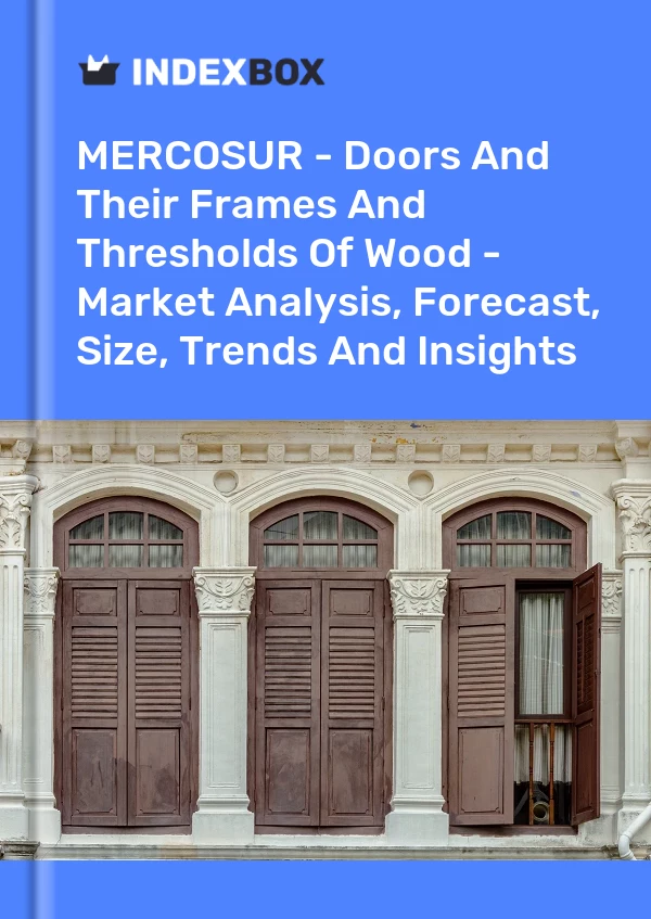 报告 MERCOSUR - 木门及其框架和门槛 - 市场分析、预测、尺寸、趋势和见解 for 499$