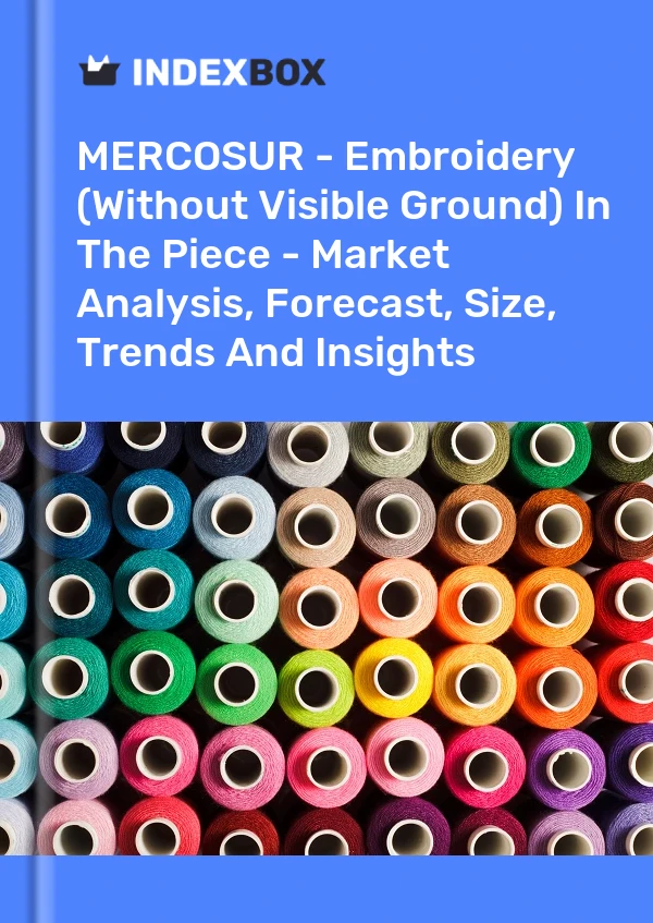 Report MERCOSUR - Embroidery (Without Visible Ground) in the Piece - Market Analysis, Forecast, Size, Trends and Insights for 499$
