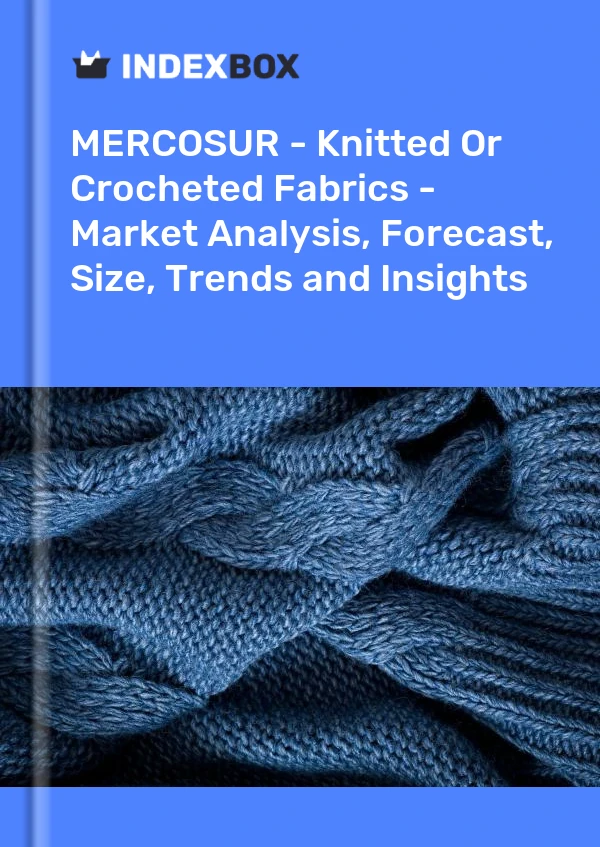Report MERCOSUR - Knitted or Crocheted Fabrics - Market Analysis, Forecast, Size, Trends and Insights for 499$