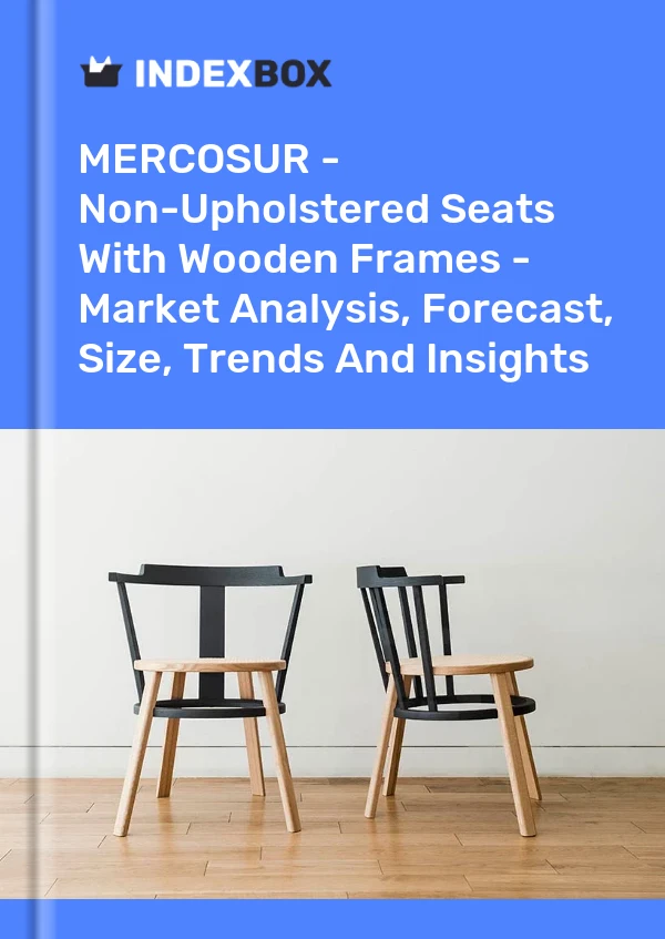 Report MERCOSUR - Non-Upholstered Seats With Wooden Frames - Market Analysis, Forecast, Size, Trends and Insights for 499$