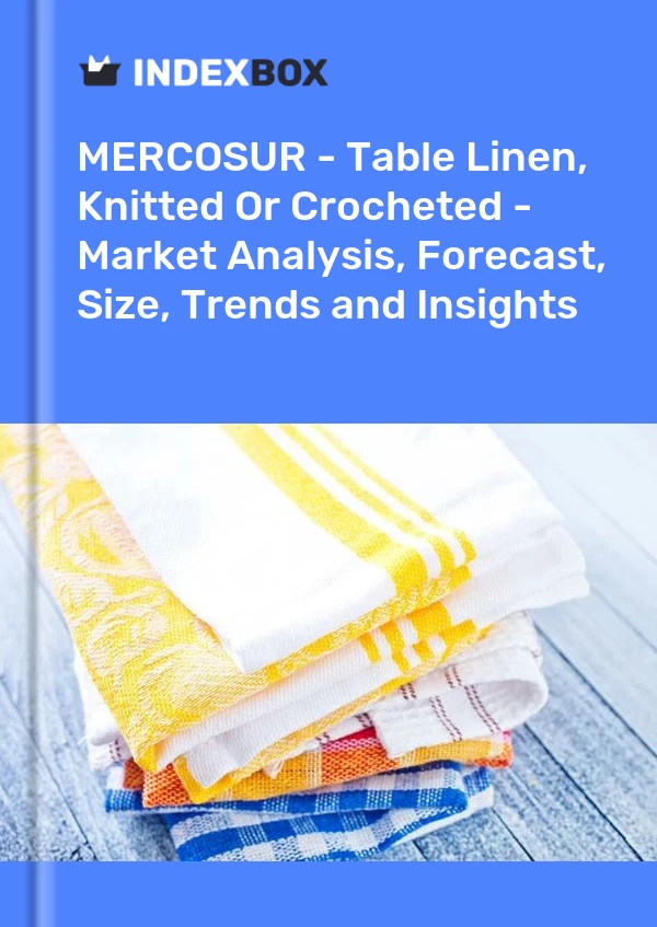 Report MERCOSUR - Table Linen, Knitted or Crocheted - Market Analysis, Forecast, Size, Trends and Insights for 499$