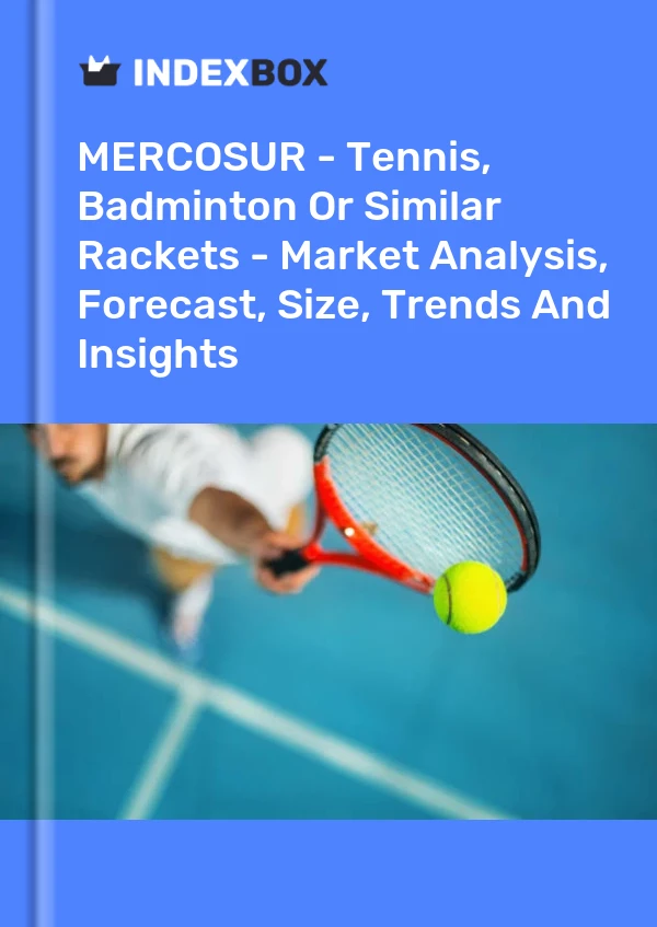 Report MERCOSUR - Tennis, Badminton or Similar Rackets - Market Analysis, Forecast, Size, Trends and Insights for 499$