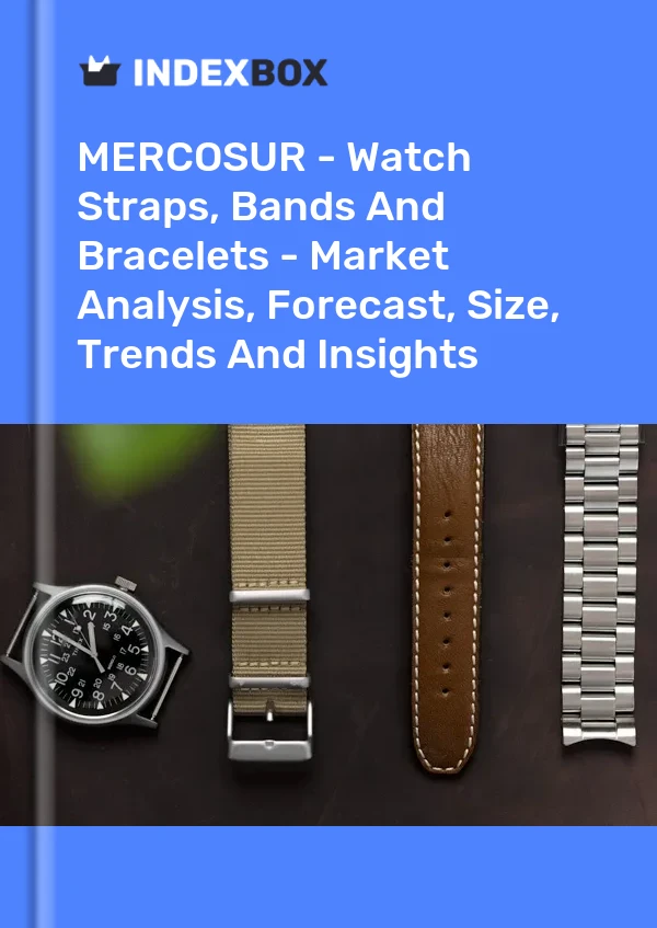 Report MERCOSUR - Watch Straps, Bands and Bracelets - Market Analysis, Forecast, Size, Trends and Insights for 499$