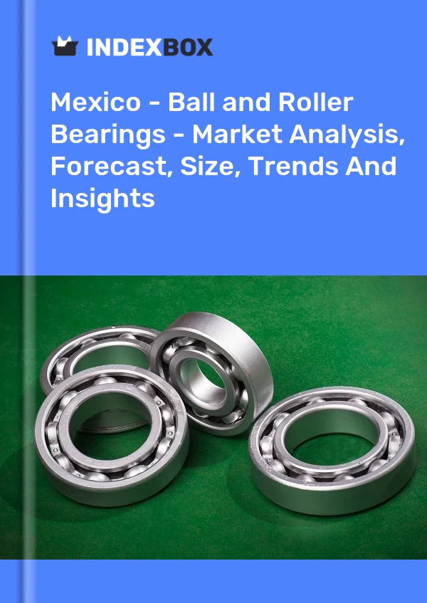 报告 墨西哥 - 滚珠和滚子轴承 - 市场分析、预测、规模、趋势和见解 for 499$