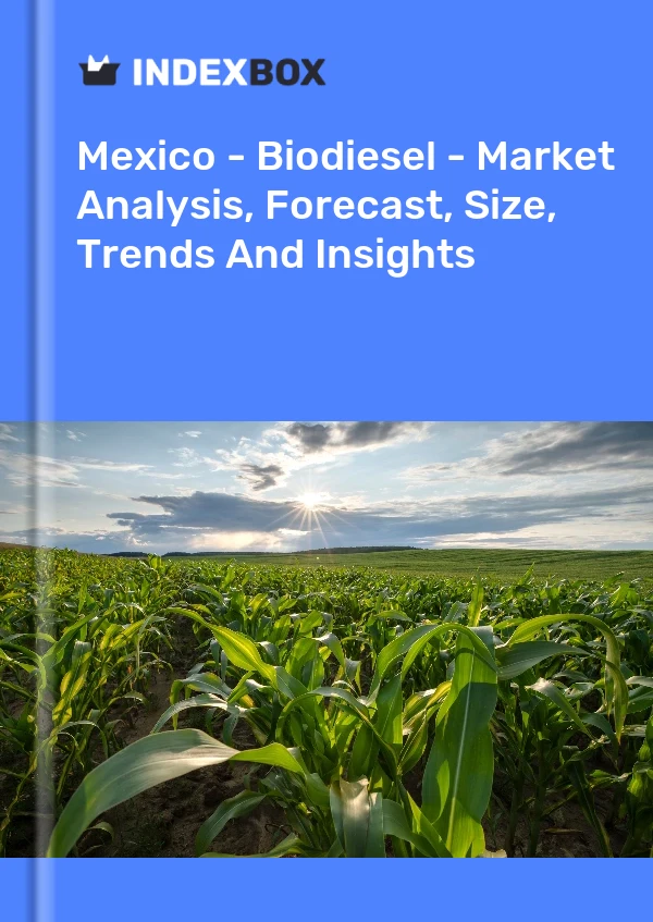 报告 墨西哥 - 生物柴油 - 市场分析、预测、规模、趋势和见解 for 499$
